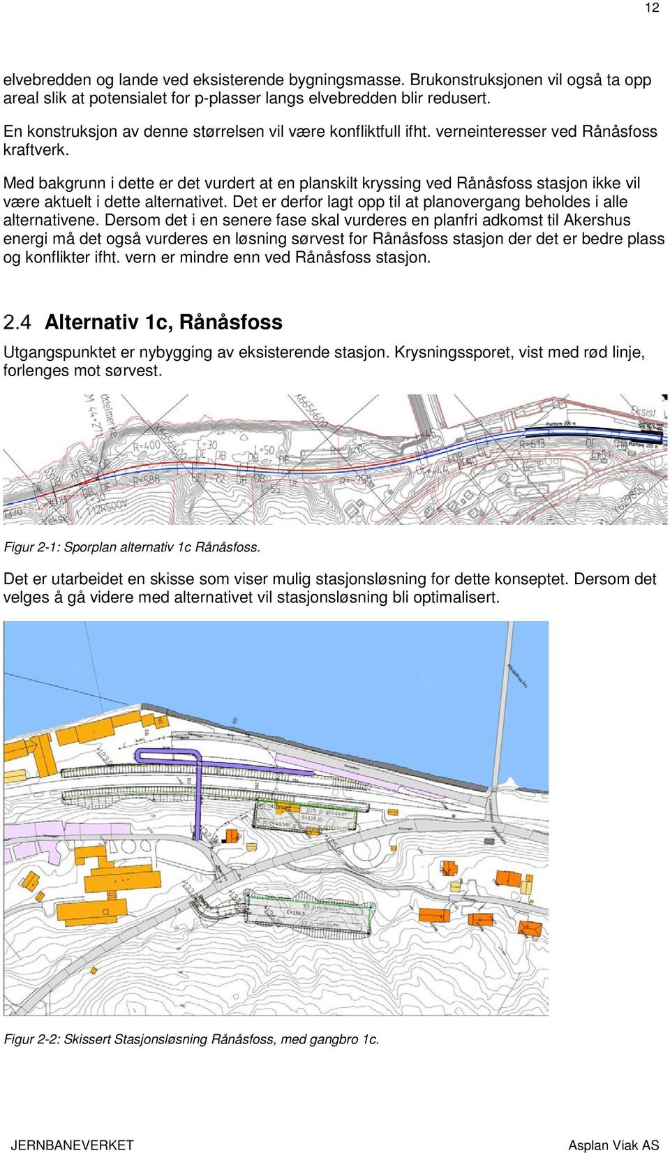 Med bakgrunn i dette er det vurdert at en planskilt kryssing ved Rånåsfoss stasjon ikke vil være aktuelt i dette alternativet. Det er derfor lagt opp til at planovergang beholdes i alle alternativene.