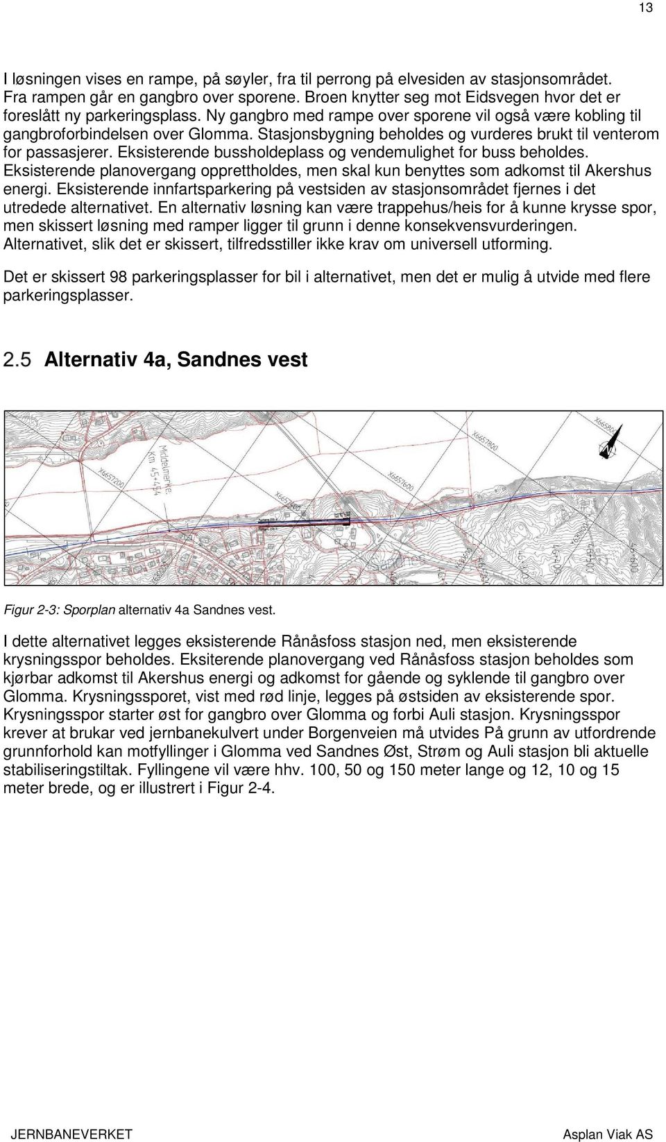 Stasjonsbygning beholdes og vurderes brukt til venterom for passasjerer. Eksisterende bussholdeplass og vendemulighet for buss beholdes.