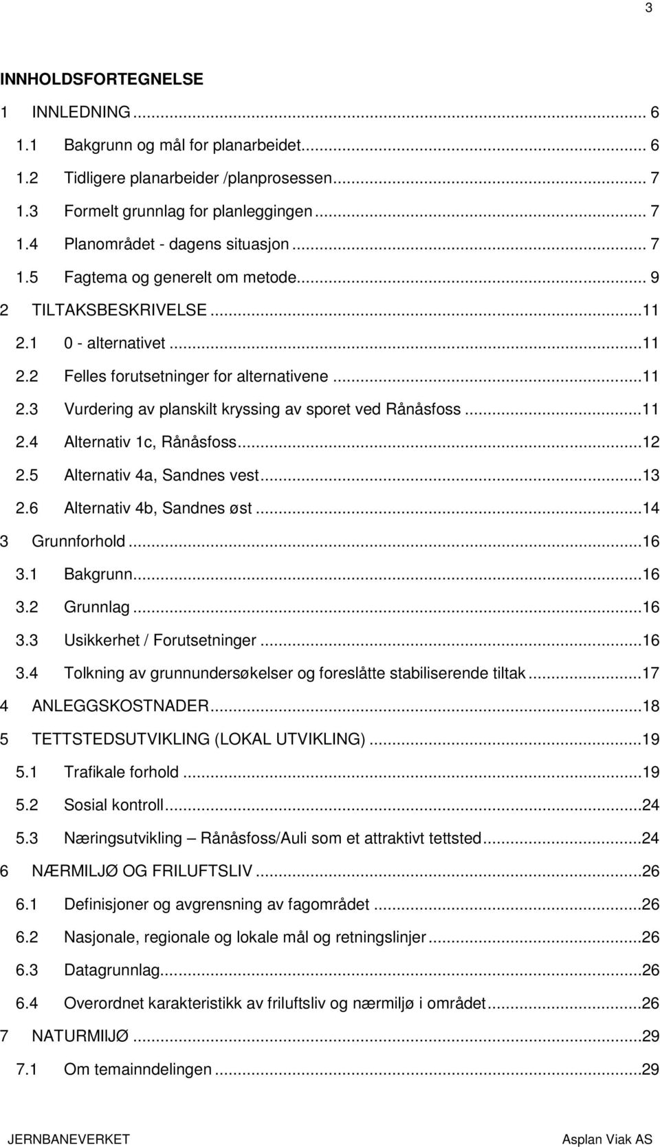 ..11 2.4 Alternativ 1c, Rånåsfoss...12 2.5 Alternativ 4a, Sandnes vest...13 2.6 Alternativ 4b, Sandnes øst...14 3 Grunnforhold...16 3.1 Bakgrunn...16 3.2 Grunnlag...16 3.3 Usikkerhet / Forutsetninger.