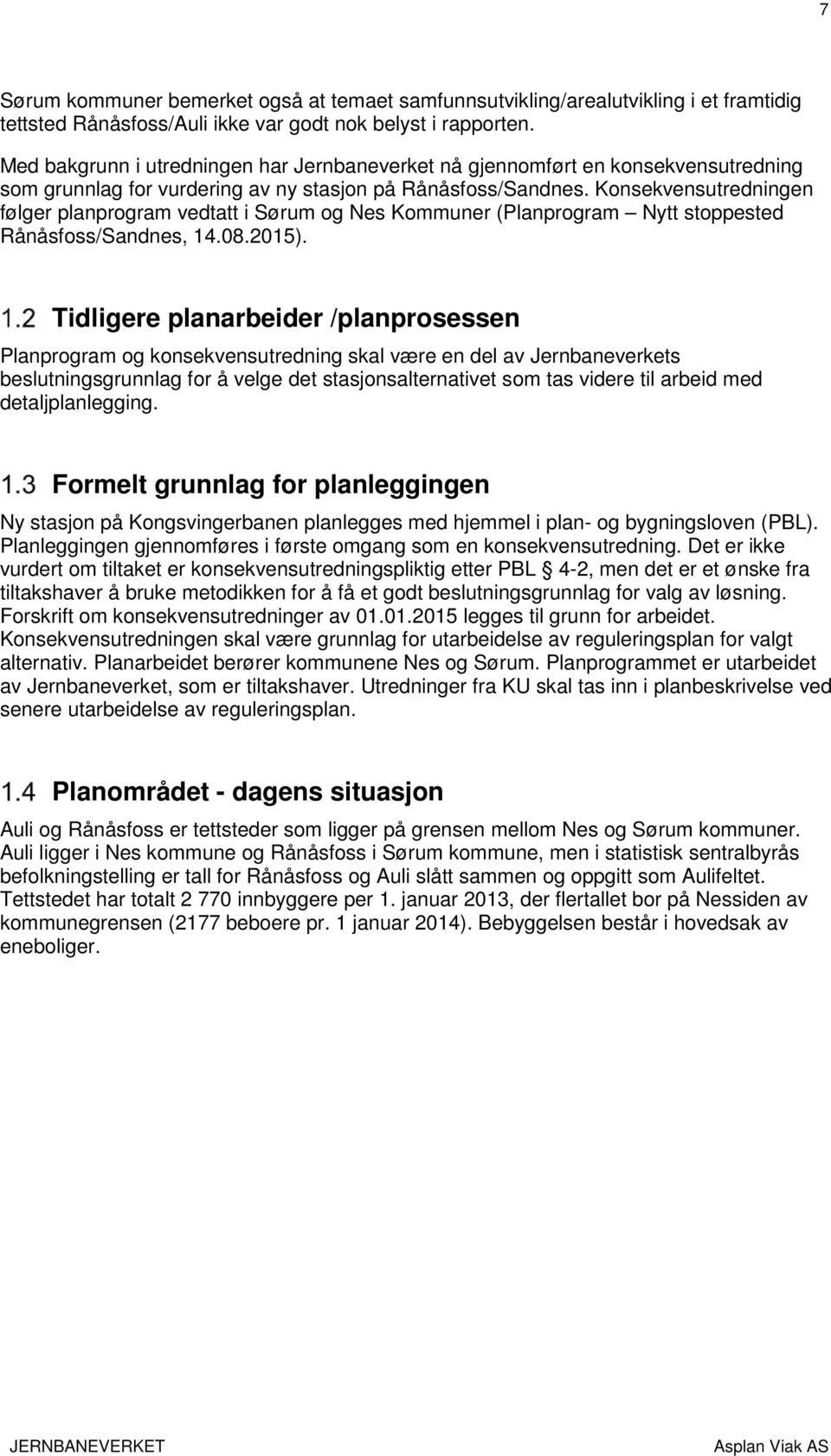 Konsekvensutredningen følger planprogram vedtatt i Sørum og Nes Kommuner (Planprogram Nytt stoppested Rånåsfoss/Sandnes, 14.08.2015).
