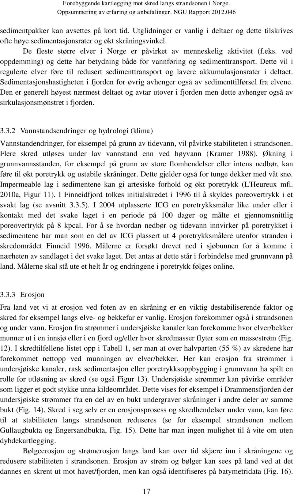 Dette vil i regulerte elver føre til redusert sedimenttransport og lavere akkumulasjonsrater i deltaet. Sedimentasjonshastigheten i fjorden for øvrig avhenger også av sedimenttilførsel fra elvene.