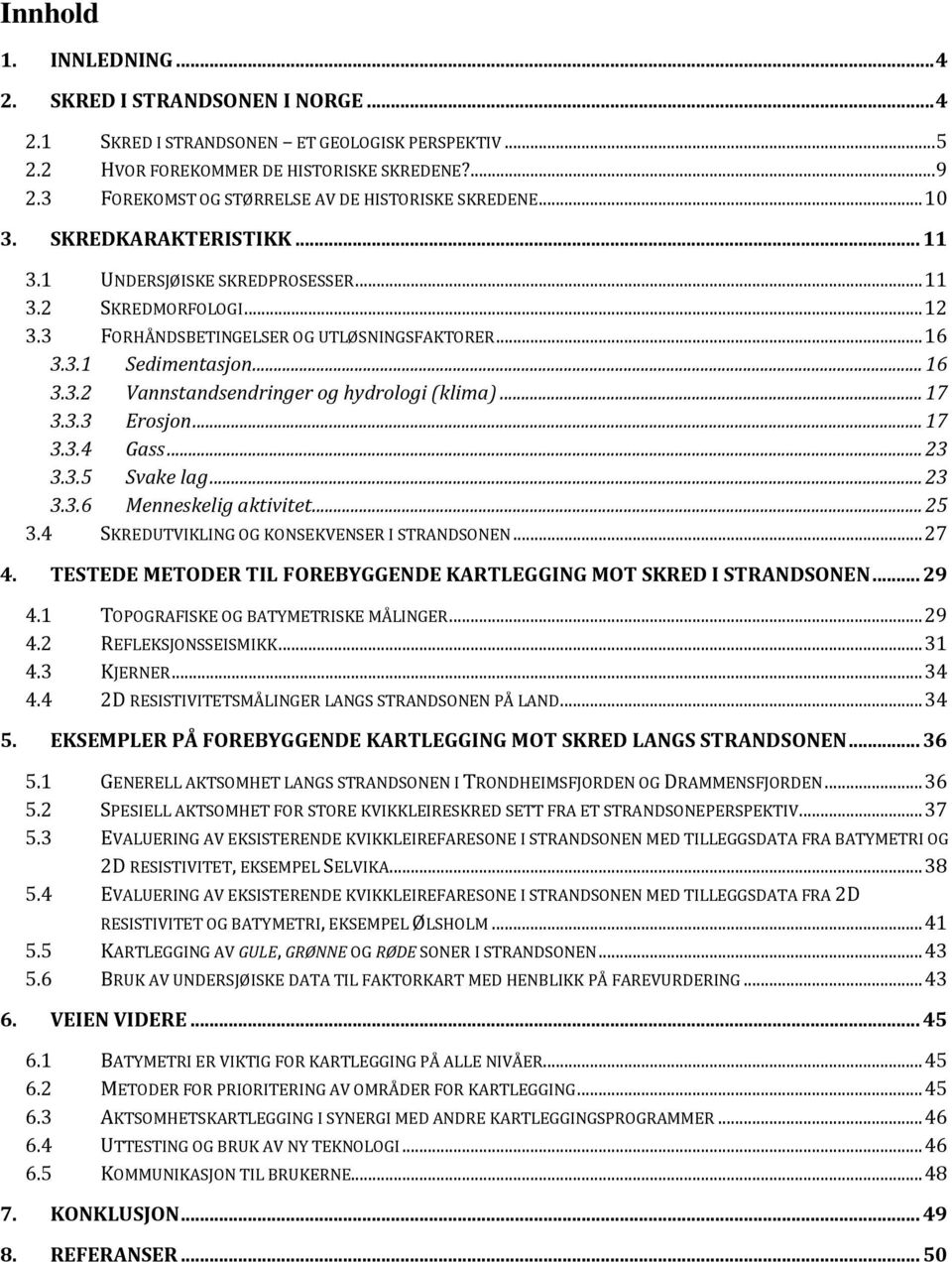 .. 16 3.3.1 Sedimentasjon... 16 3.3.2 Vannstandsendringer og hydrologi (klima)... 17 3.3.3 Erosjon... 17 3.3.4 Gass... 23 3.3.5 Svake lag... 23 3.3.6 Menneskelig aktivitet... 25 3.