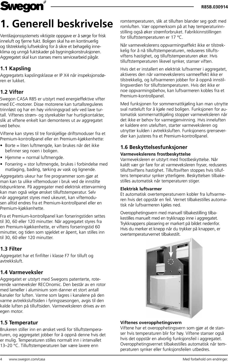 1 Kapsling Aggregatets kapslingsklasse er IP X4 når inspeksjonsdøren er lukket. 1.2 Vifter Swegon CASA R85 er utstyrt med energieffektive vifter med EC-motorer.