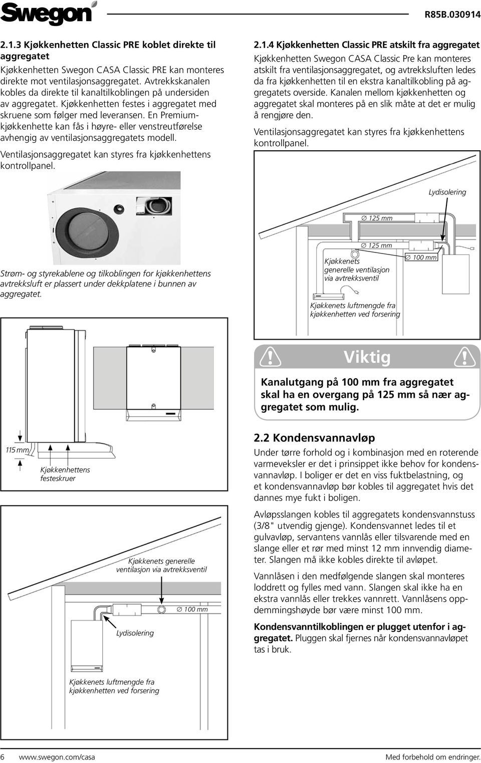 En Premiumkjøkkenhette kan fås i høyre- eller venstreutførelse avhengig av ventilasjonsaggregatets modell. Ventilasjonsaggregatet kan styres fra kjøkkenhettens kontrollpanel. 2.1.