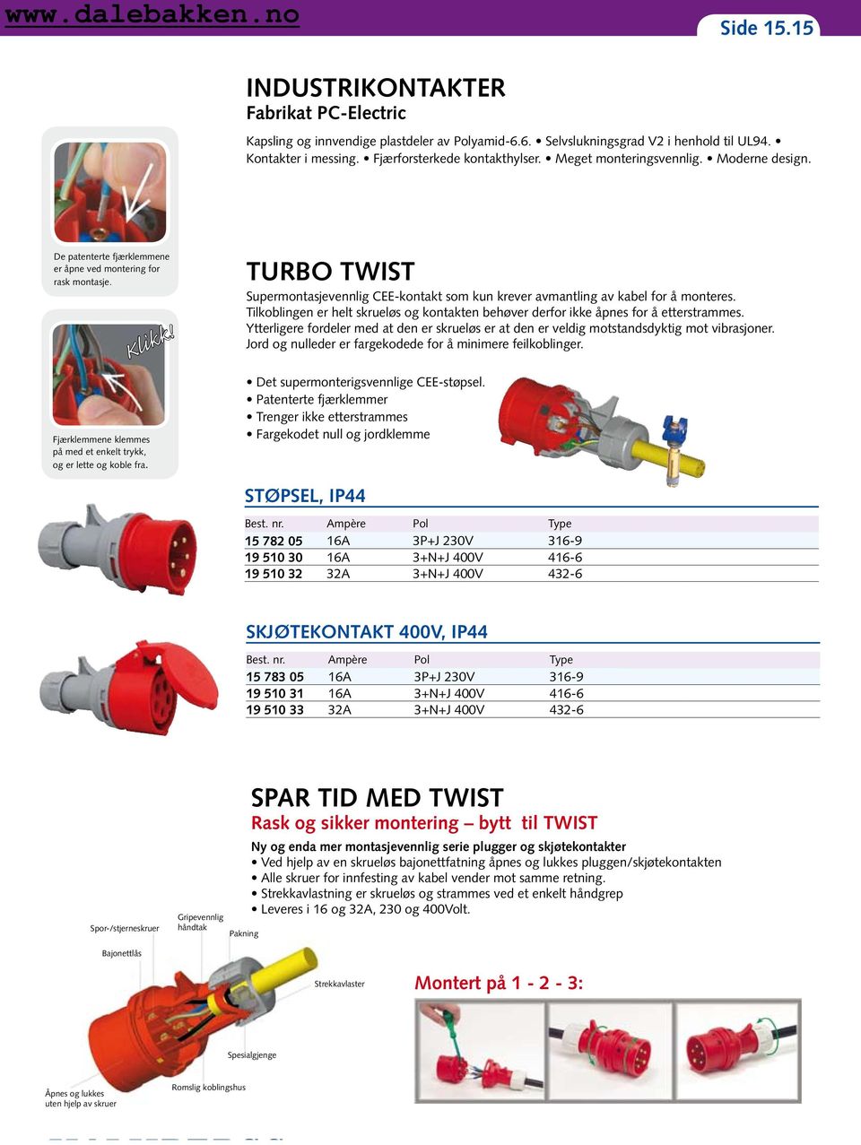 TURBO TWIST Supermontasjevennlig CEE-kontakt som kun krever avmantling av kabel for å monteres. Tilkoblingen er helt skrueløs og kontakten behøver derfor ikke åpnes for å etterstrammes.