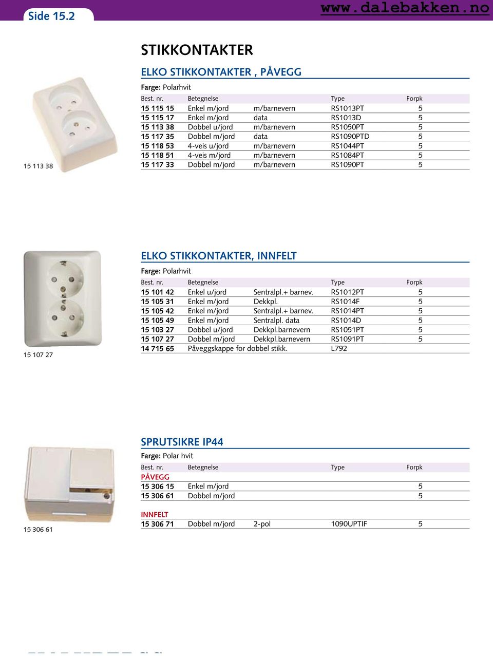 118 53 4-veis u/jord m/barnevern RS1044PT 5 15 118 51 4-veis m/jord m/barnevern RS1084PT 5 15 117 33 Dobbel m/jord m/barnevern RS1090PT 5 15 107 27 ELKO STIKKONTAKTER, INNFELT Farge: Polarhvit Best.