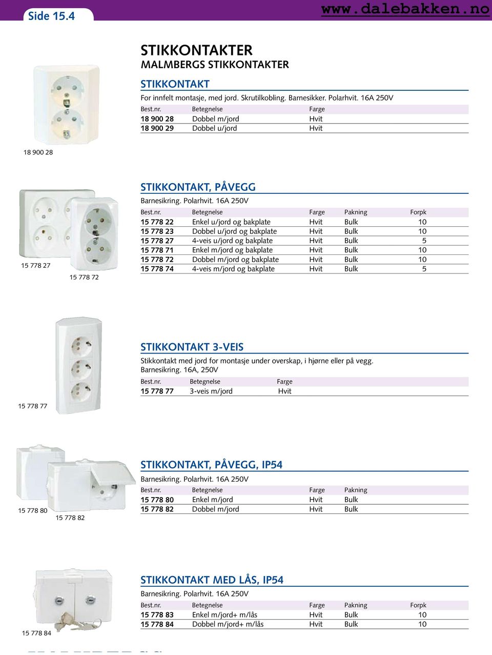 16A 250V Farge Pakning Forpk 15 778 22 Enkel u/jord og bakplate Hvit Bulk 10 15 778 23 Dobbel u/jord og bakplate Hvit Bulk 10 15 778 27 4-veis u/jord og bakplate Hvit Bulk 5 15 778 71 Enkel m/jord og