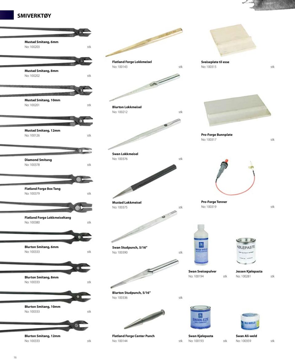 Tenner No: 100319 Flatland Forge Lokkmeiseltang No: 100380 Blurton Smitang, 6mm No: 100333 Swan Studpunch, 5/16 No: 100390 Blurton Smitang, 8mm No: 100333 Swan Sveisepulver No: 100194 Jessen