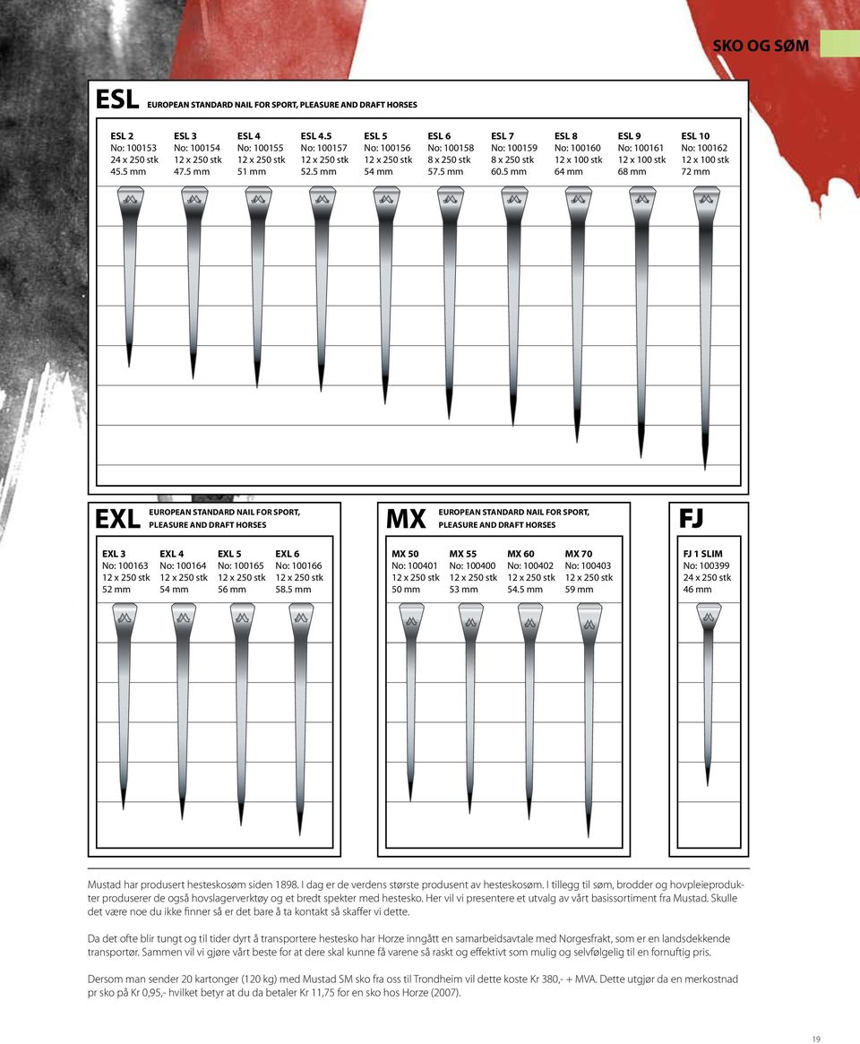 5 mm ESL 8 No: 100160 12 x 100 64 mm ESL 9 No: 100161 12 x 100 68 mm ESL 10 No: 100162 12 x 100 72 mm EUROPEAN STANDARD NAIL FOR SPORT, PLEASURE AND DRAFT HORSES EUROPEAN STANDARD NAIL FOR SPORT,