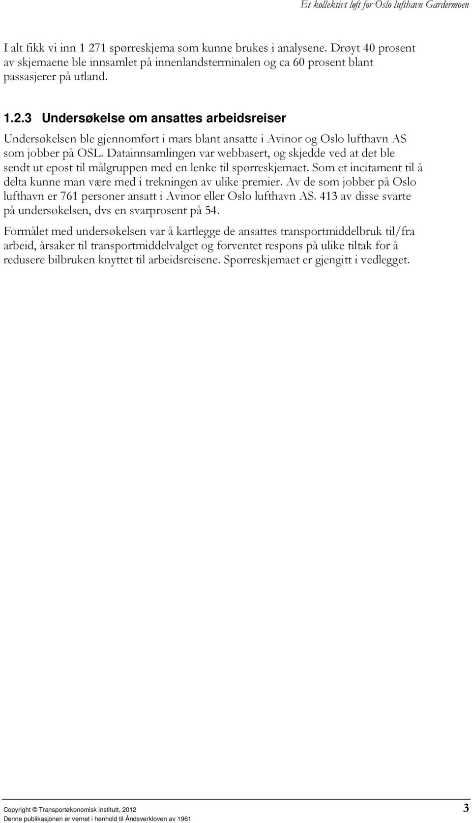 3 Undersøkelse om ansattes arbeidsreiser Undersøkelsen ble gjennomført i mars blant ansatte i Avinor og Oslo lufthavn AS som jobber på OSL.