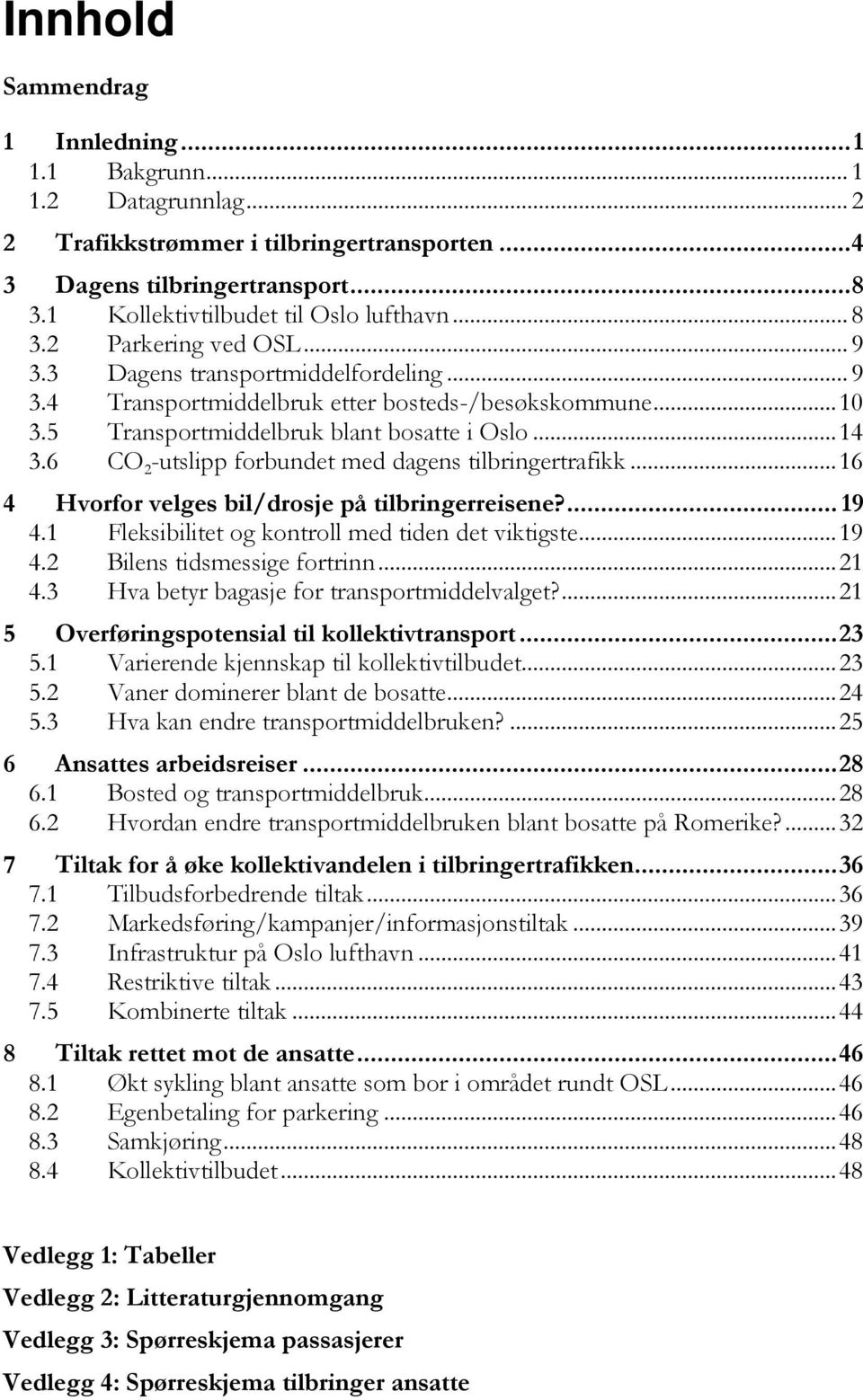 6 CO 2 -utslipp forbundet med dagens tilbringertrafikk... 16 4 Hvorfor velges bil/drosje på tilbringerreisene?... 19 4.1 Fleksibilitet og kontroll med tiden det viktigste... 19 4.2 Bilens tidsmessige fortrinn.