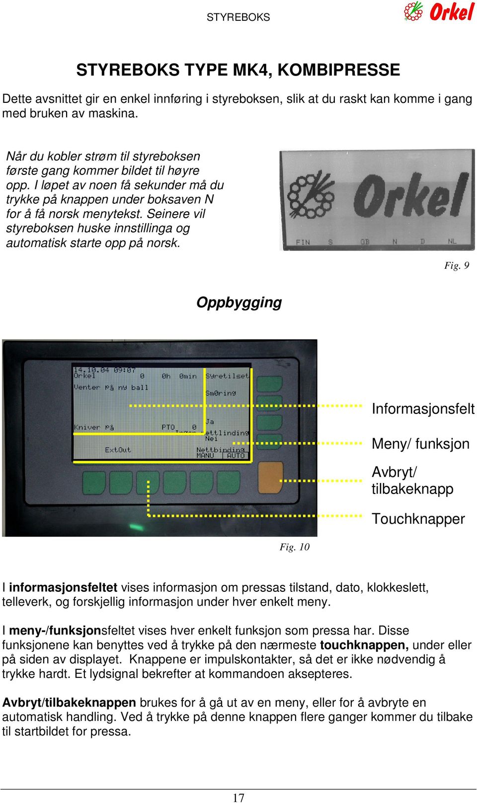 Seinere vil styreboksen huske innstillinga og automatisk starte opp på norsk. Fig. 9 Oppbygging Fig.