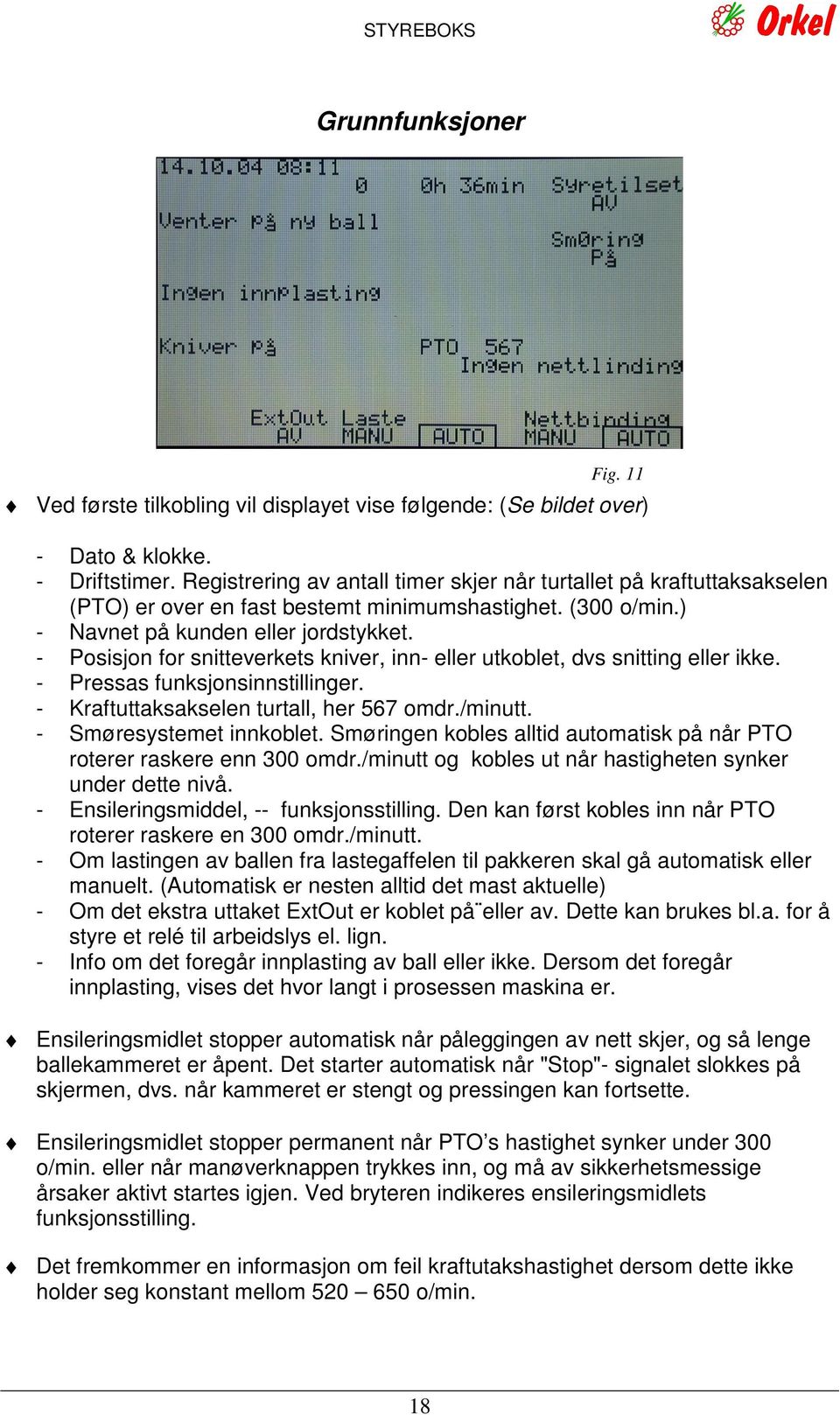 - Posisjon for snitteverkets kniver, inn- eller utkoblet, dvs snitting eller ikke. - Pressas funksjonsinnstillinger. - Kraftuttaksakselen turtall, her 567 omdr./minutt. - Smøresystemet innkoblet.