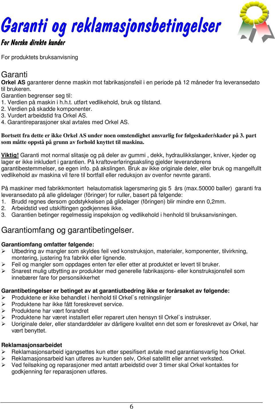 Garantireparasjoner skal avtales med Orkel AS. Bortsett fra dette er ikke Orkel AS under noen omstendighet ansvarlig for følgeskader/skader på 3.