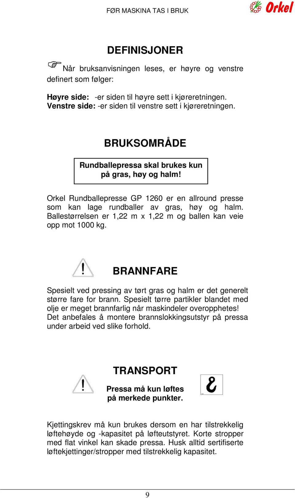 Orkel Rundballepresse GP 1260 er en allround presse som kan lage rundballer av gras, høy og halm. Ballestørrelsen er 1,22 m x 1,22 m og ballen kan veie opp mot 1000 kg.