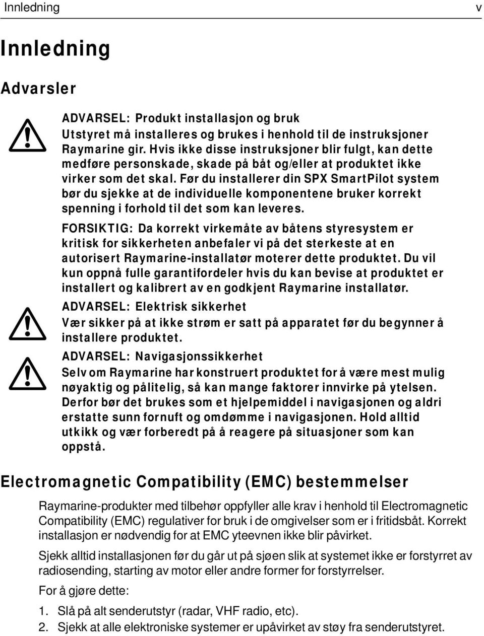 Før du installerer din SPX SmartPilot system bør du sjekke at de individuelle komponentene bruker korrekt spenning i forhold til det som kan leveres.