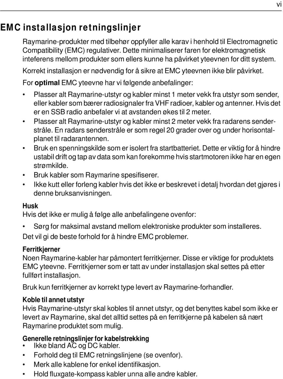 Korrekt installasjon er nødvendig for å sikre at EMC yteevnen ikke blir påvirket.