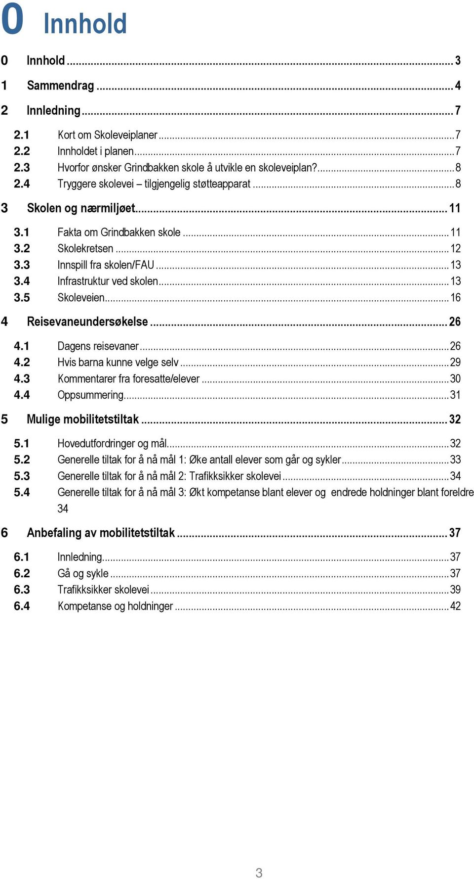 ..13 3.5 Skoleveien...16 4 Reisevaneundersøkelse... 26 4.1 Dagens reisevaner...26 4.2 Hvis barna kunne velge selv...29 4.3 Kommentarer fra foresatte/elever...30 4.4 Oppsummering.