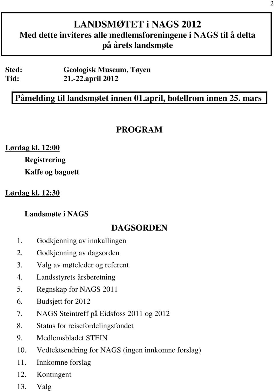 12:30 PROGRAM Landsmøte i NAGS DAGSORDEN 1. Godkjenning av innkallingen 2. Godkjenning av dagsorden 3. Valg av møteleder og referent 4. Landsstyrets årsberetning 5.