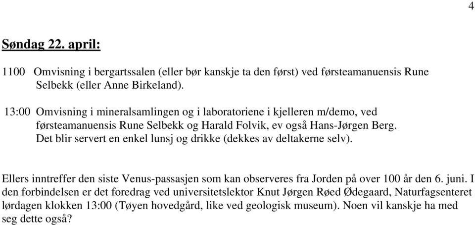 Det blir servert en enkel lunsj og drikke (dekkes av deltakerne selv). Ellers inntreffer den siste Venus-passasjen som kan observeres fra Jorden på over 100 år den 6.