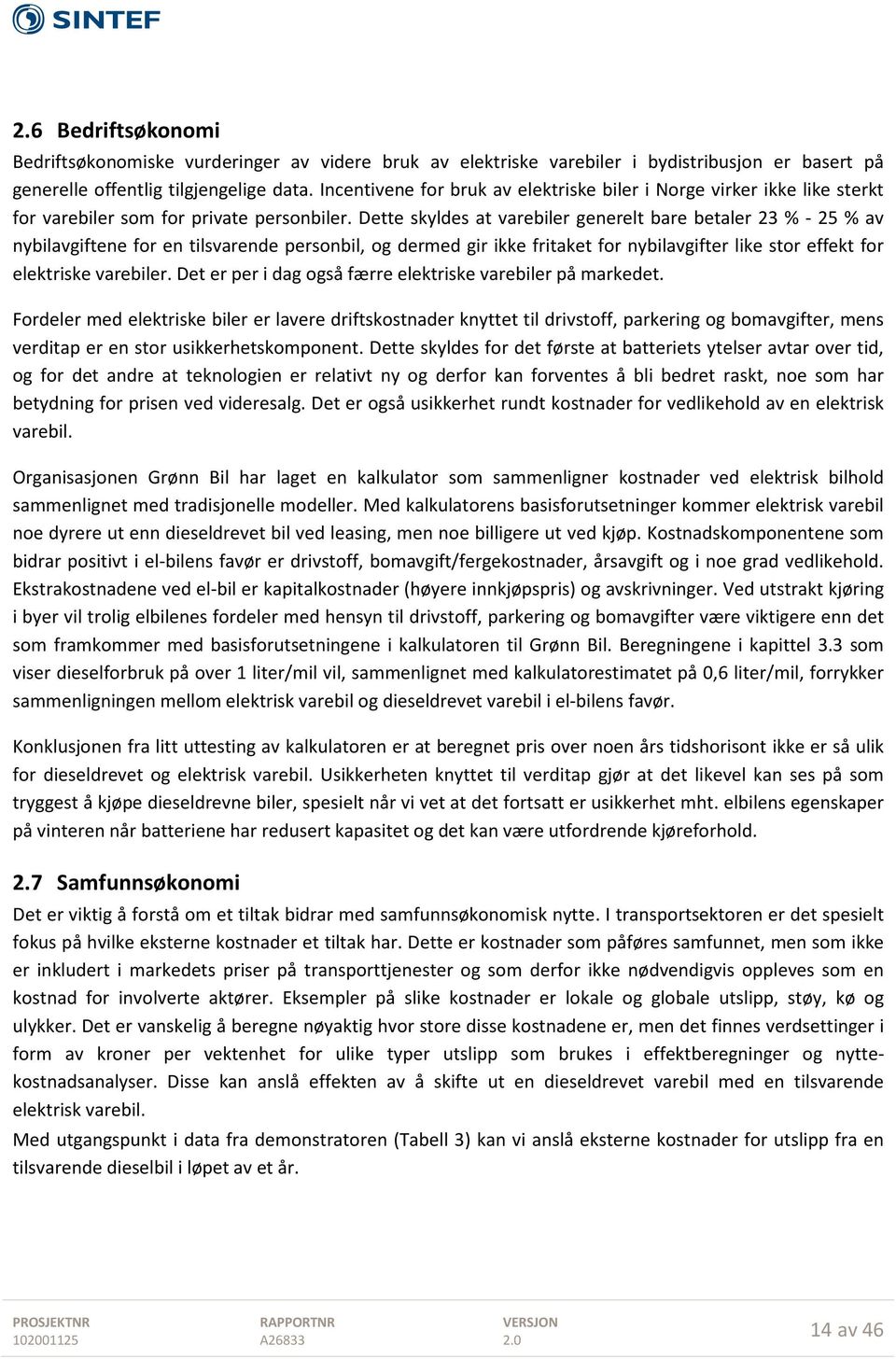 Dette skyldes at varebiler generelt bare betaler 23 % - 25 % av nybilavgiftene for en tilsvarende personbil, og dermed gir ikke fritaket for nybilavgifter like stor effekt for elektriske varebiler.