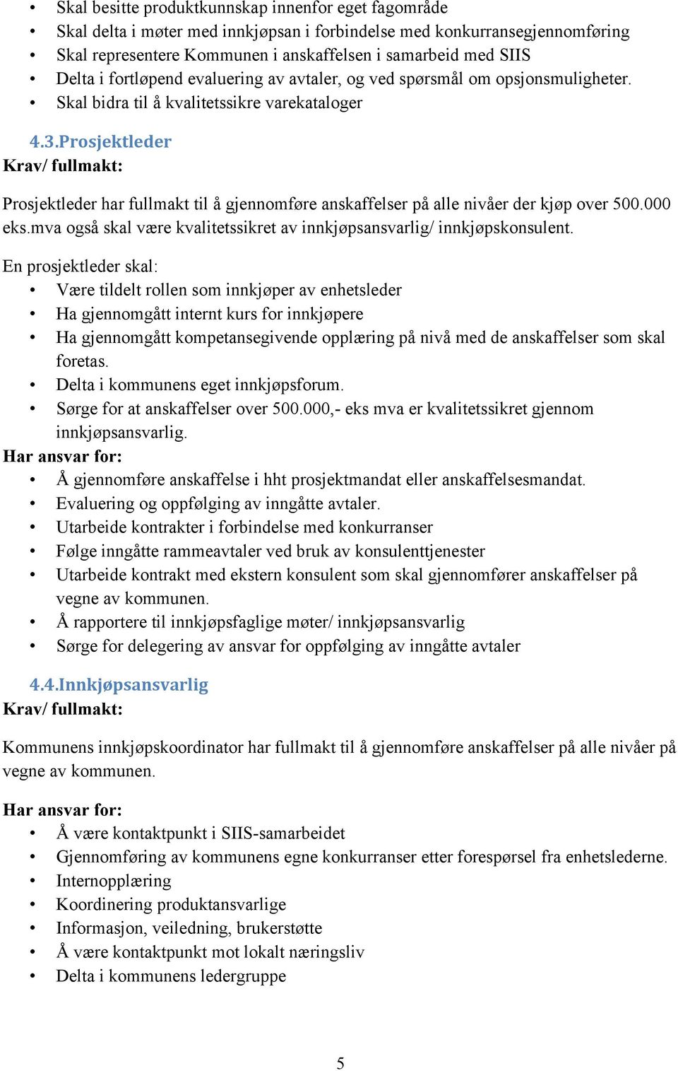 prosjektleder Krav/ fullmakt: Prosjektleder har fullmakt til å gjennomføre anskaffelser på alle nivåer der kjøp over 00.000 eks.