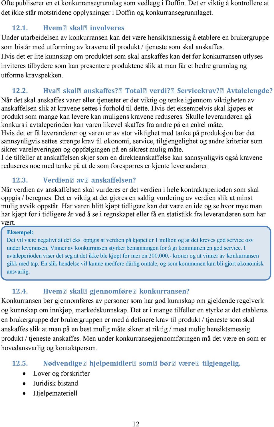 Hvis det er lite kunnskap om produktet som skal anskaffes kan det før konkurransen utlyses inviteres tilbydere som kan presentere produktene slik at man får et bedre grunnlag og utforme kravspekken.