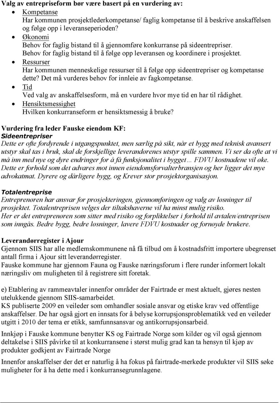 Ressurser Har kommunen menneskelige ressurser til å følge opp sideentrepriser og kompetanse dette? Det må vurderes behov for innleie av fagkompetanse.