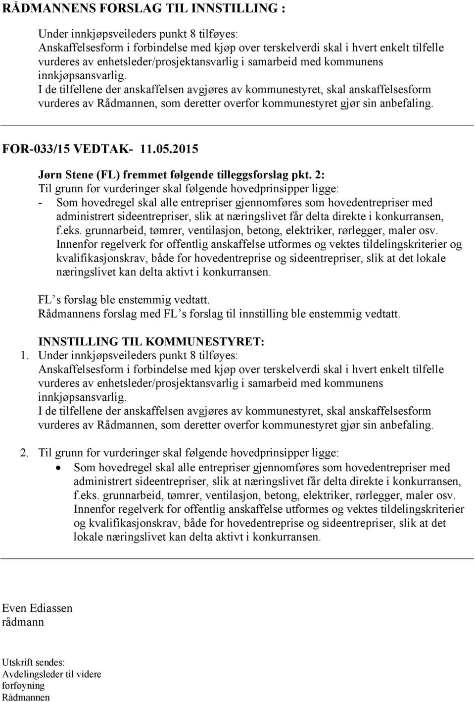 I de tilfellene der anskaffelsen avgjøres av kommunestyret, skal anskaffelsesform vurderes av Rådmannen, som deretter overfor kommunestyret gjør sin anbefaling. FOR-03