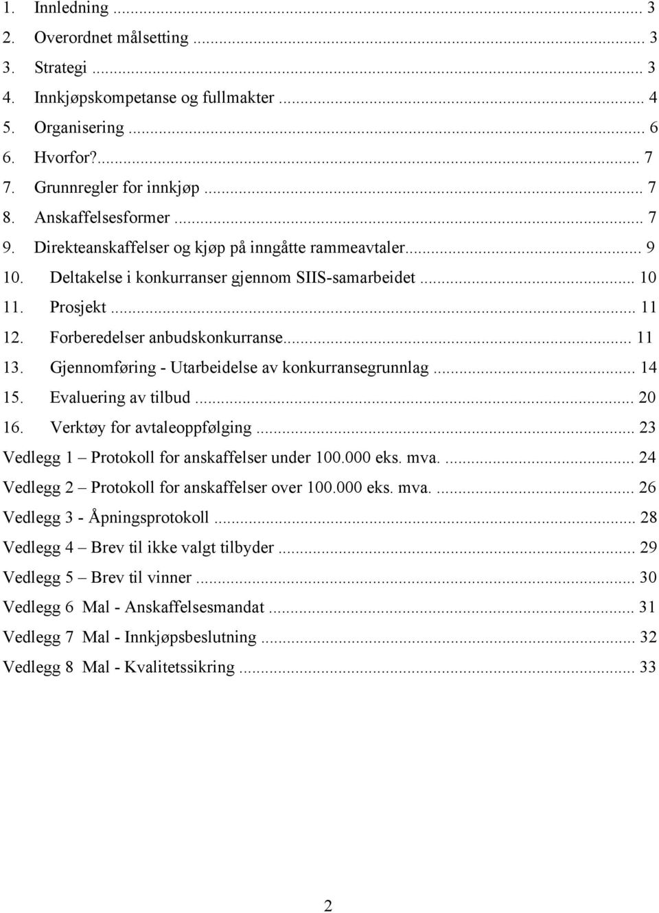 .. 1. Evaluering av tilbud... 16. Verktøy for avtaleoppfølging... 23 Vedlegg 1 Protokoll for anskaffelser under 0.000 eks. mva.... 2 Vedlegg 2 Protokoll for anskaffelser over 0.000 eks. mva.... 26 Vedlegg 3 - Åpningsprotokoll.