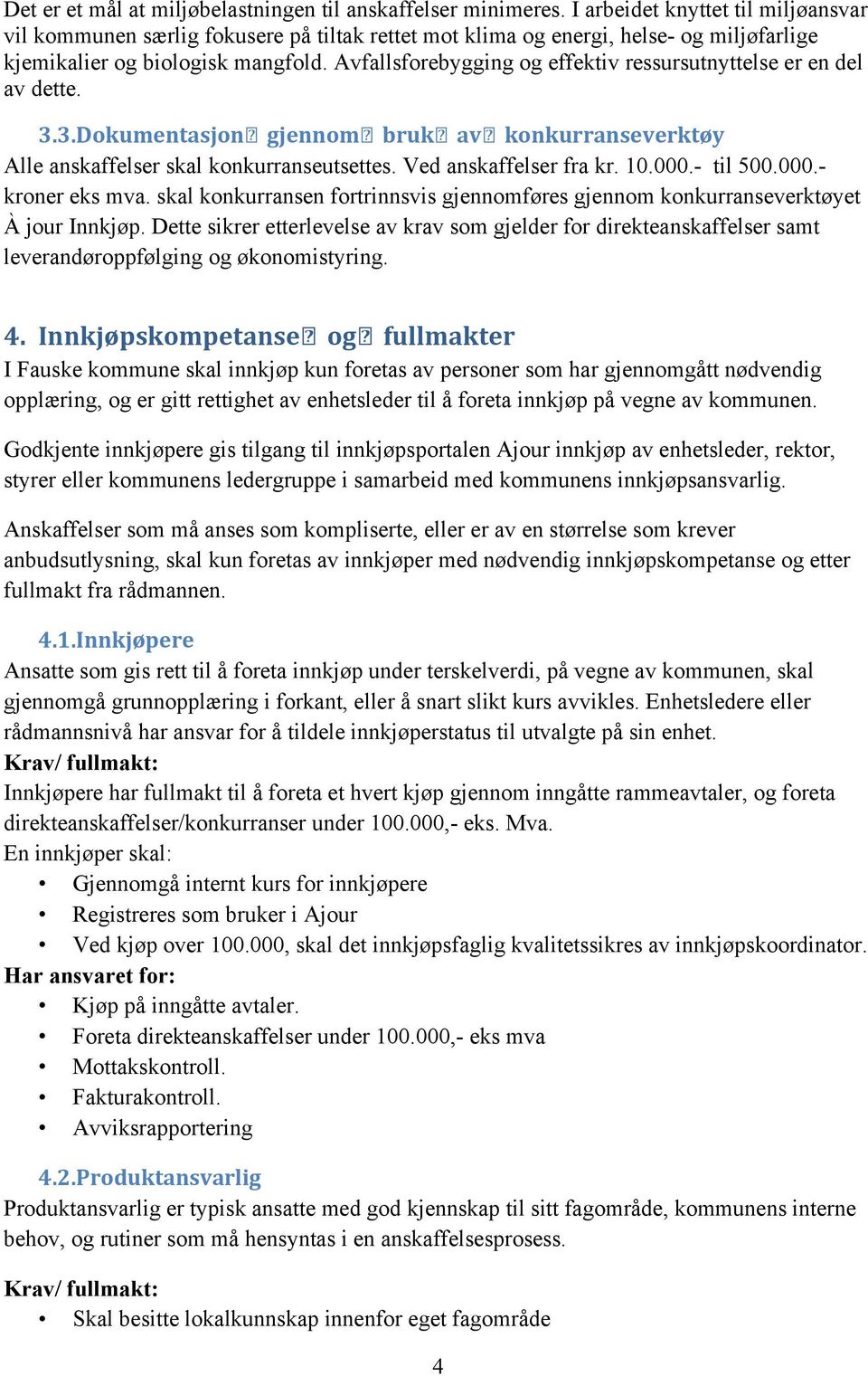 Avfallsforebygging og effektiv ressursutnyttelse er en del av dette. 3.3.Dokumentasjon gjennom bruk av konkurranseverktøy Alle anskaffelser skal konkurranseutsettes. Ved anskaffelser fra kr..000.