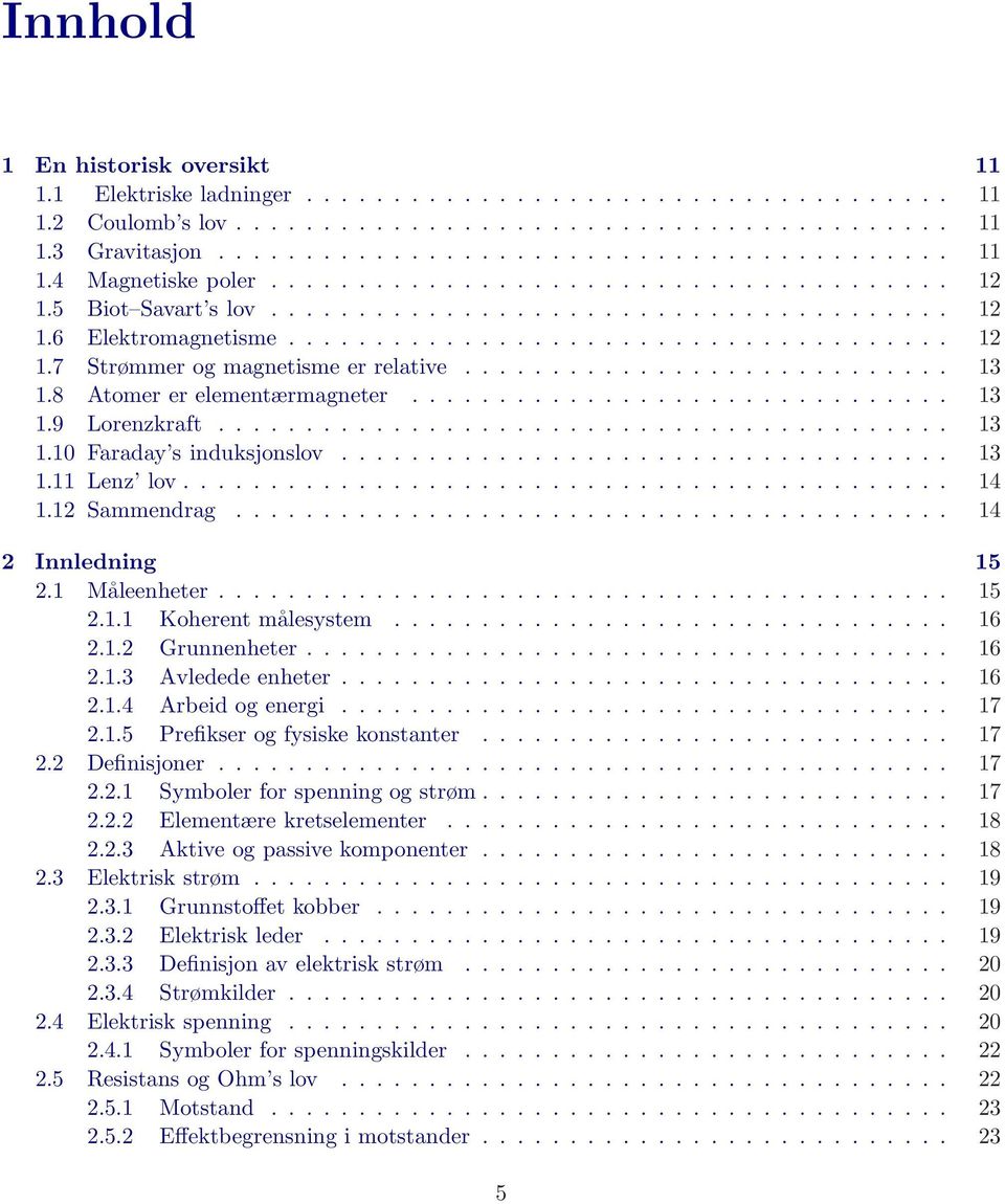 ........................... 13 1.8 Atomer er elementærmagneter............................... 13 1.9 Lorenzkraft.......................................... 13 1.10 Faraday s induksjonslov................................... 13 1.11 Lenz lov.