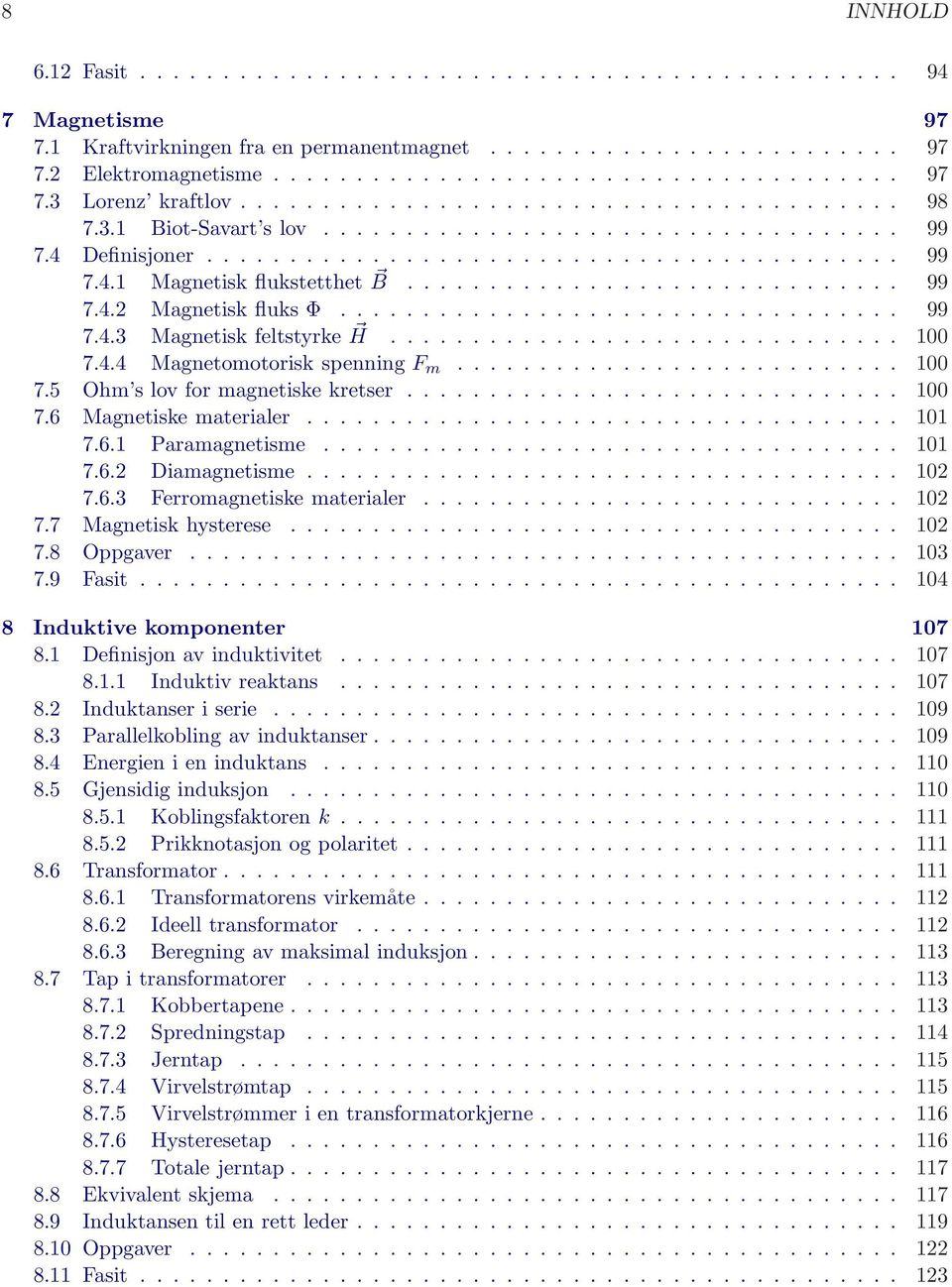 ............................. 99 7.4.2 Magnetisk fluks Φ.................................. 99 7.4.3 Magnetisk feltstyrke H............................... 100 7.4.4 Magnetomotorisk spenning F m........................... 100 7.5 Ohm s lov for magnetiske kretser.