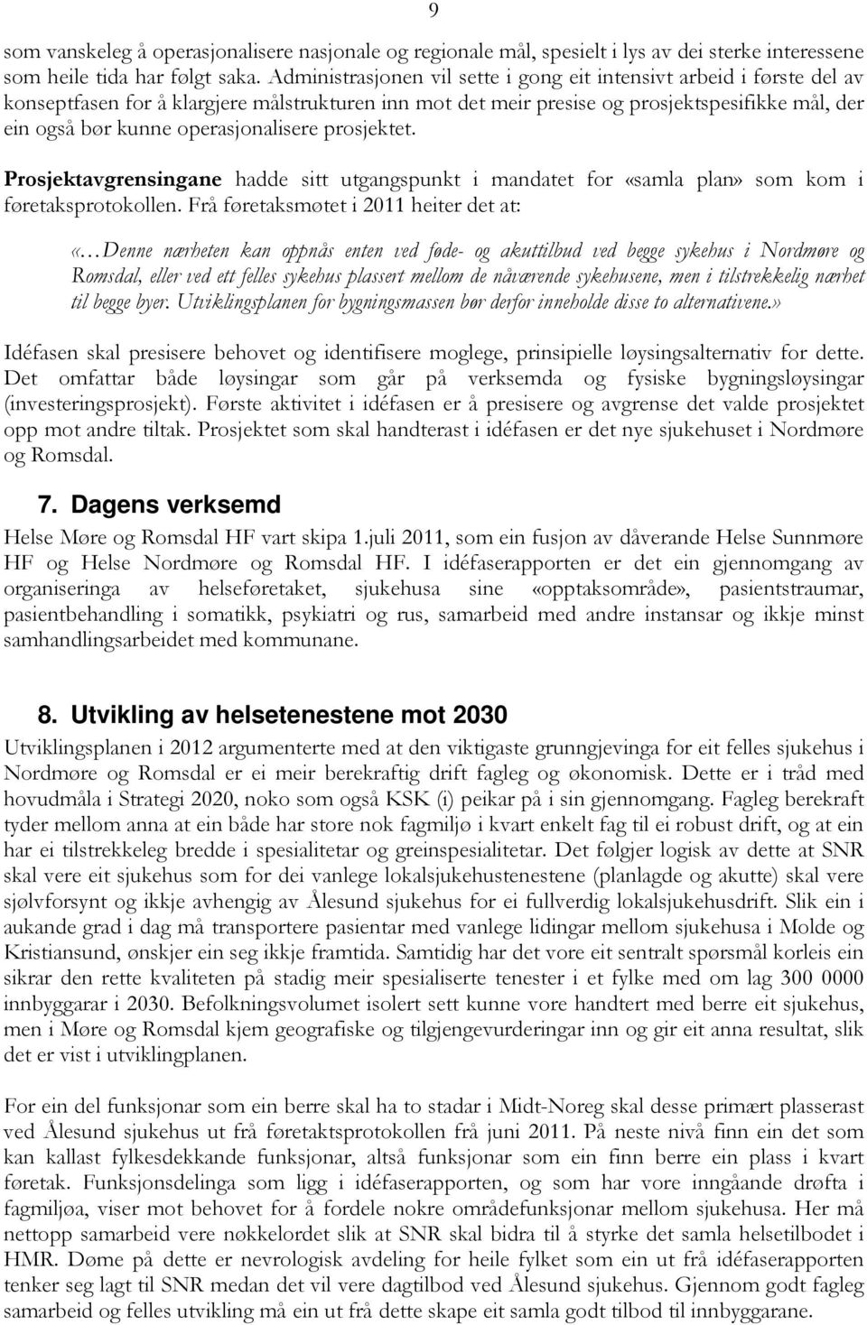 operasjonalisere prosjektet. Prosjektavgrensingane hadde sitt utgangspunkt i mandatet for «samla plan» som kom i føretaksprotokollen.