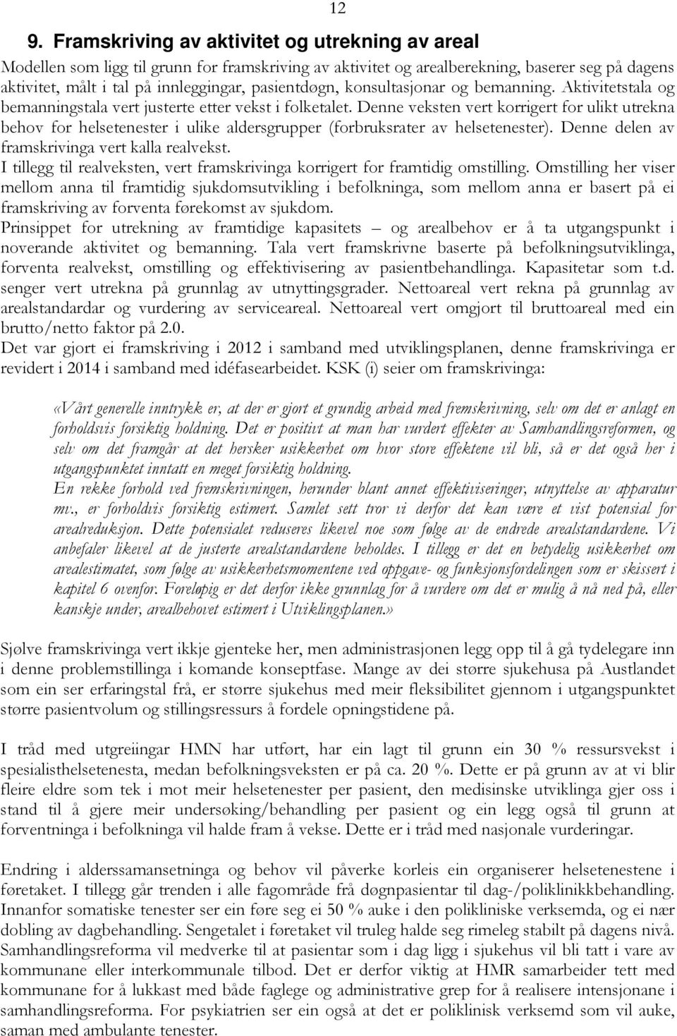 Denne veksten vert korrigert for ulikt utrekna behov for helsetenester i ulike aldersgrupper (forbruksrater av helsetenester). Denne delen av framskrivinga vert kalla realvekst.