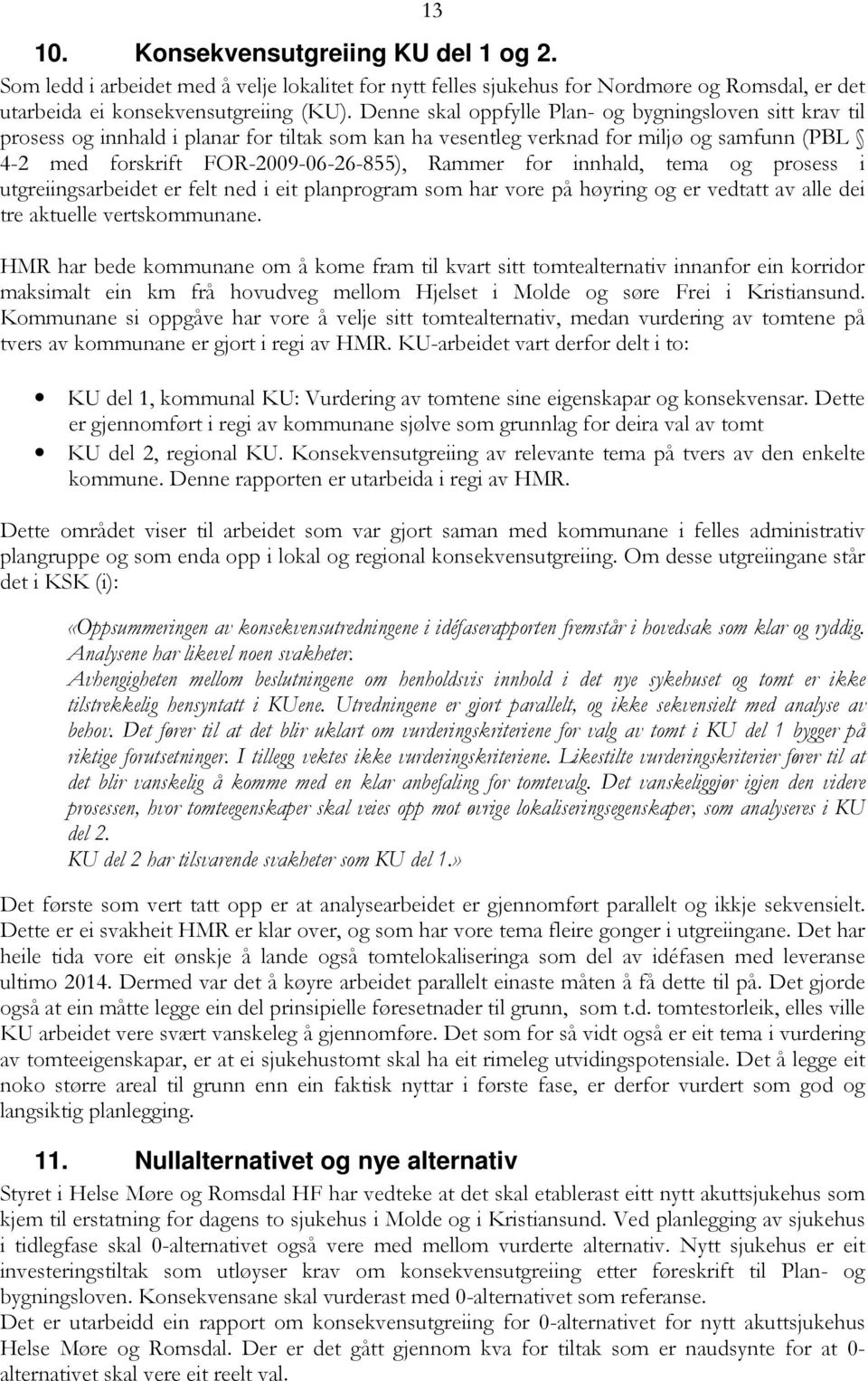 for innhald, tema og prosess i utgreiingsarbeidet er felt ned i eit planprogram som har vore på høyring og er vedtatt av alle dei tre aktuelle vertskommunane.