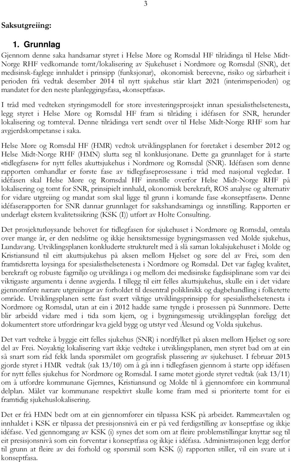 medisinsk-faglege innhaldet i prinsipp (funksjonar), økonomisk bereevne, risiko og sårbarheit i perioden frå vedtak desember 2014 til nytt sjukehus står klart 2021 (interimsperioden) og mandatet for