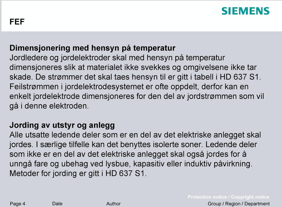 Feilstrømmen i jordelektrodesystemet er ofte oppdelt, derfor kan en enkelt jordelektrode dimensjoneres for den del av jordstrømmen som vil gå i denne elektroden.