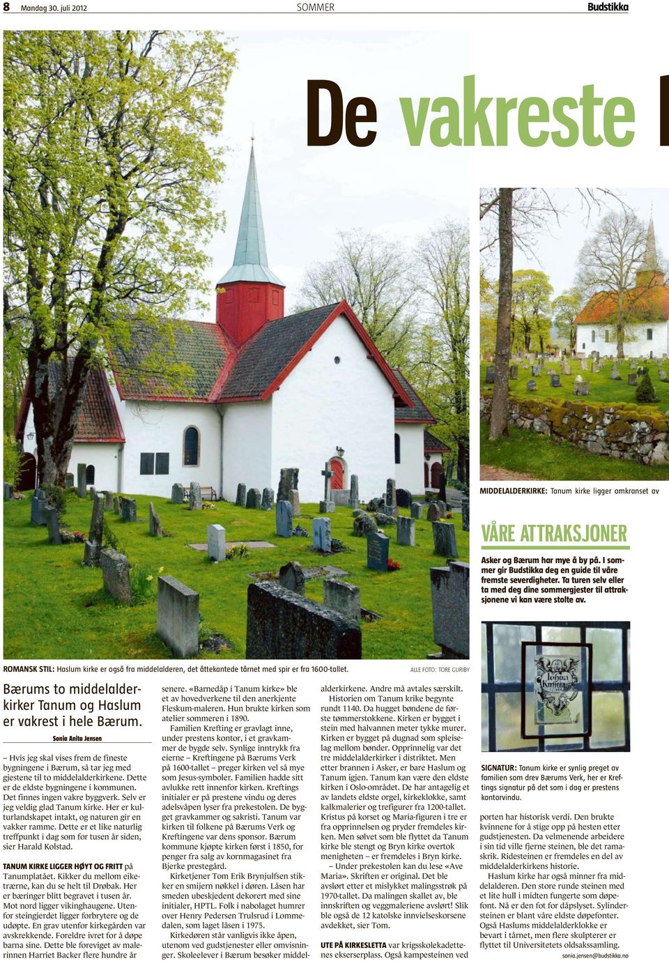 romansk STil: Haslum kirke er også fra middelalderen, det åttekantede tårnet med spir er fra 1600 tallet. Bærums to middelalderkirker Tanum og Haslum er vakrest i hele Bærum.