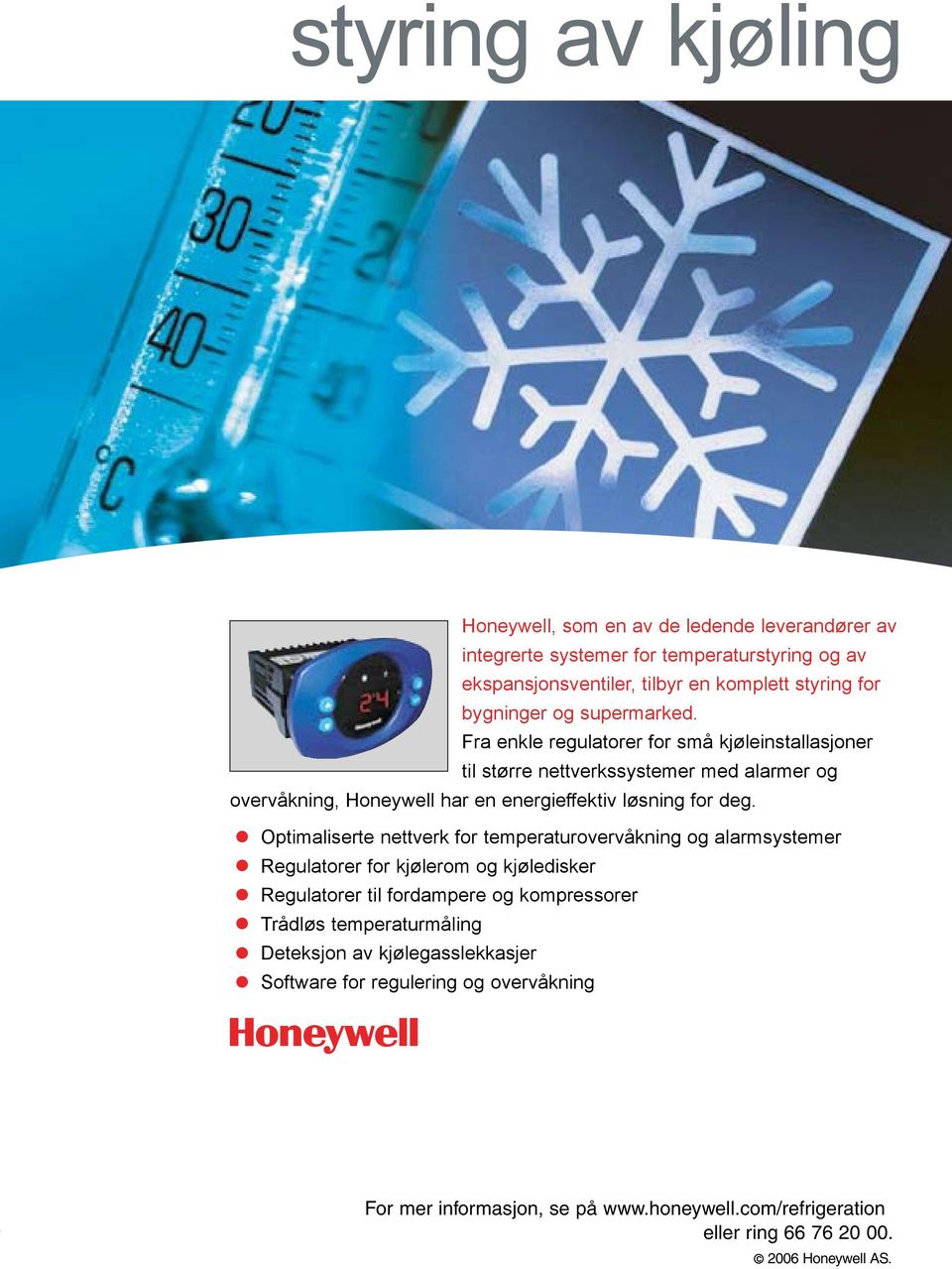 Fra enkle regulatorer for små kjøleinstallasjoner til større nettverkssystemer med alarmer og overvåkning, Honeywell har en energieffektiv løsning