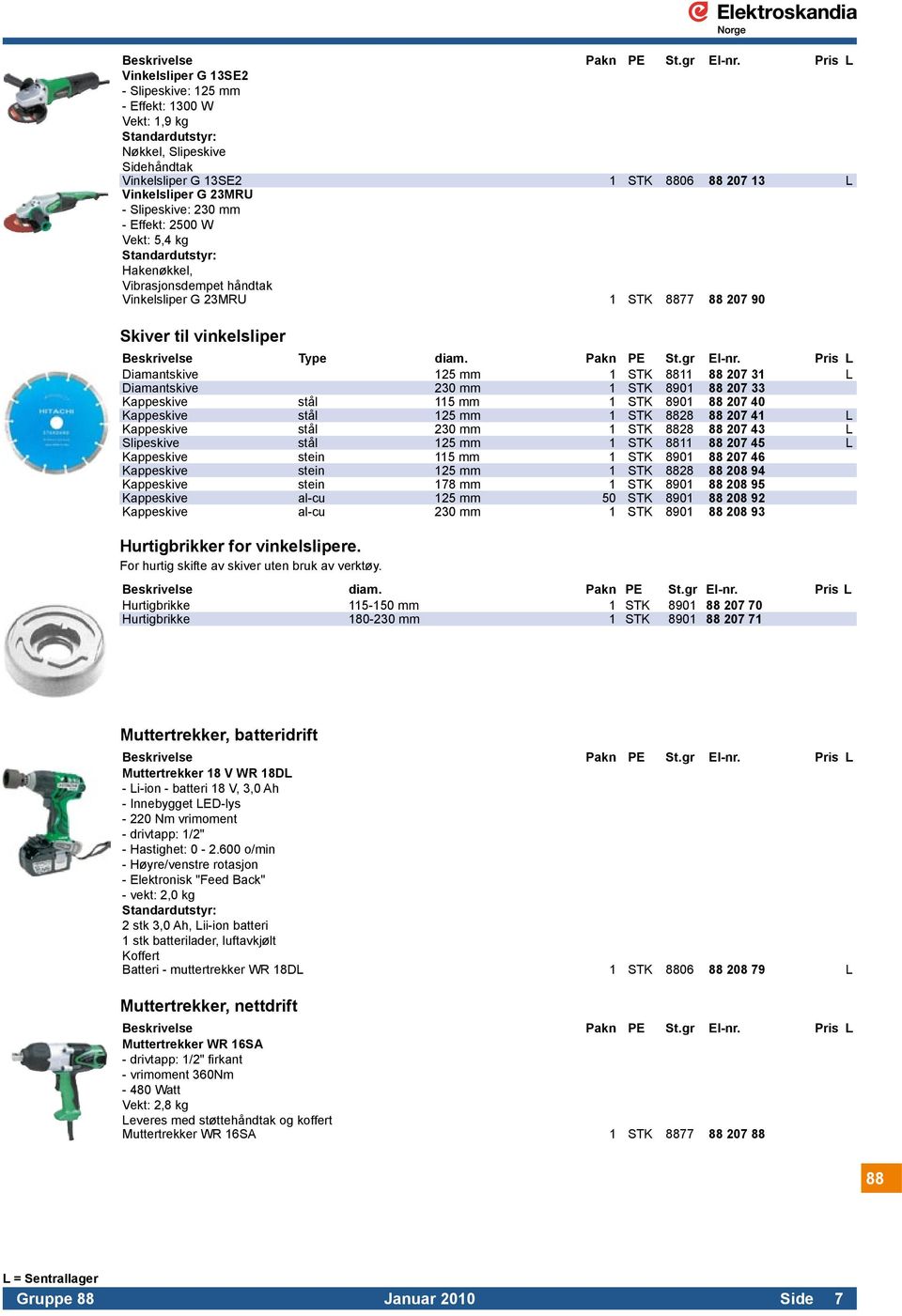 Vibrasjonsdempet håndtak Vinkelsliper G 23MRU 1 STK 8877 88 207 90 Skiver til vinkelsliper Beskrivelse Type diam. Pakn PE St.gr El-nr.