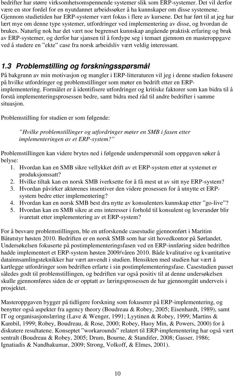 Naturlig nok har det vært noe begrenset kunnskap angående praktisk erfaring og bruk av ERP-systemer, og derfor har sjansen til å fordype seg i temaet gjennom en masteroppgave ved å studere en ekte