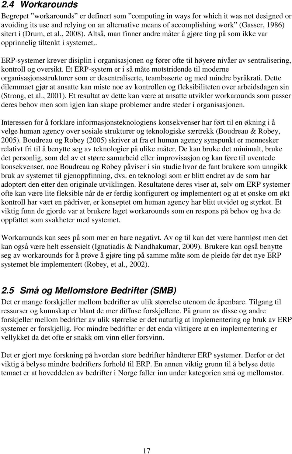 . ERP-systemer krever disiplin i organisasjonen og fører ofte til høyere nivåer av sentralisering, kontroll og oversikt.