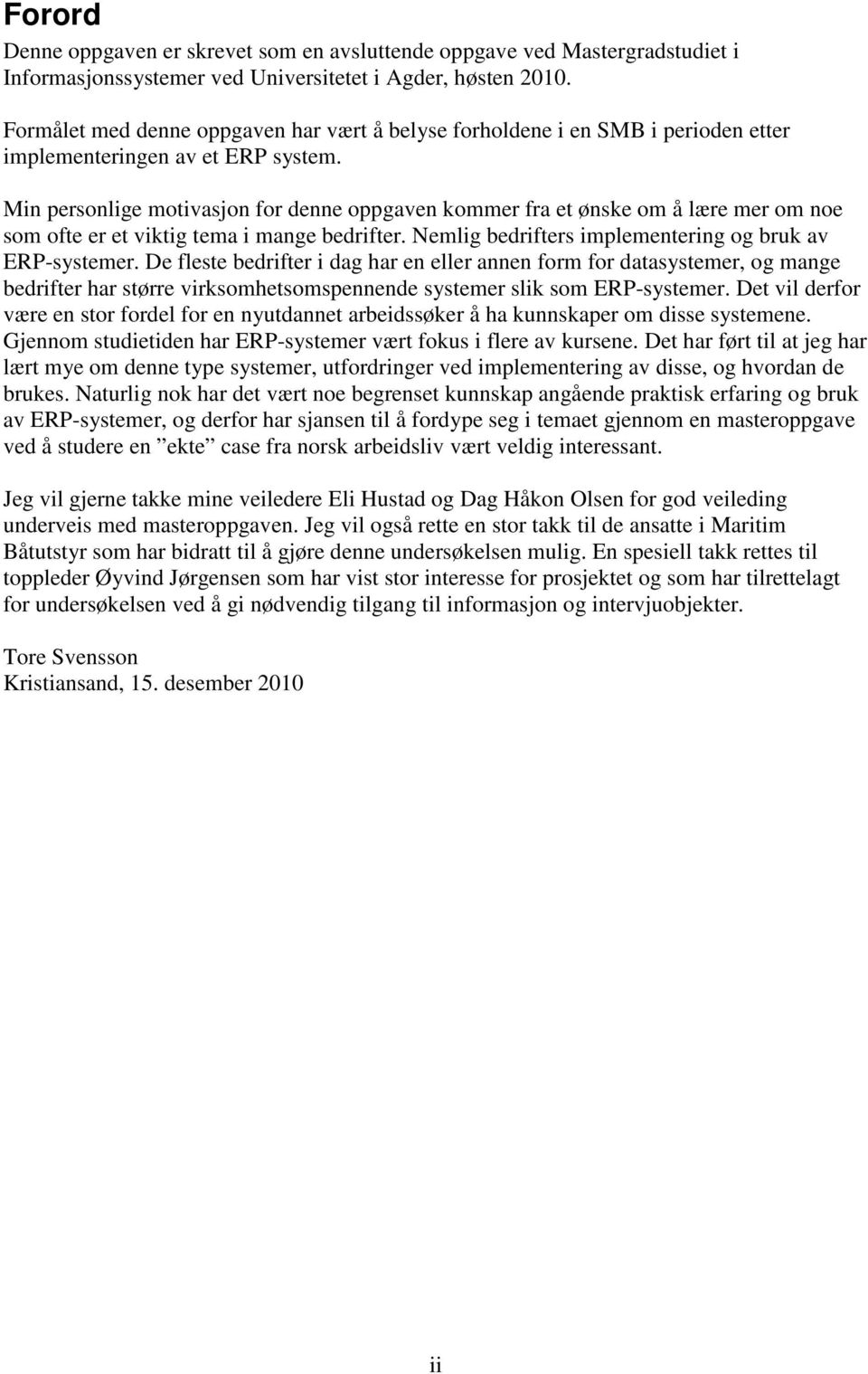 Min personlige motivasjon for denne oppgaven kommer fra et ønske om å lære mer om noe som ofte er et viktig tema i mange bedrifter. Nemlig bedrifters implementering og bruk av ERP-systemer.