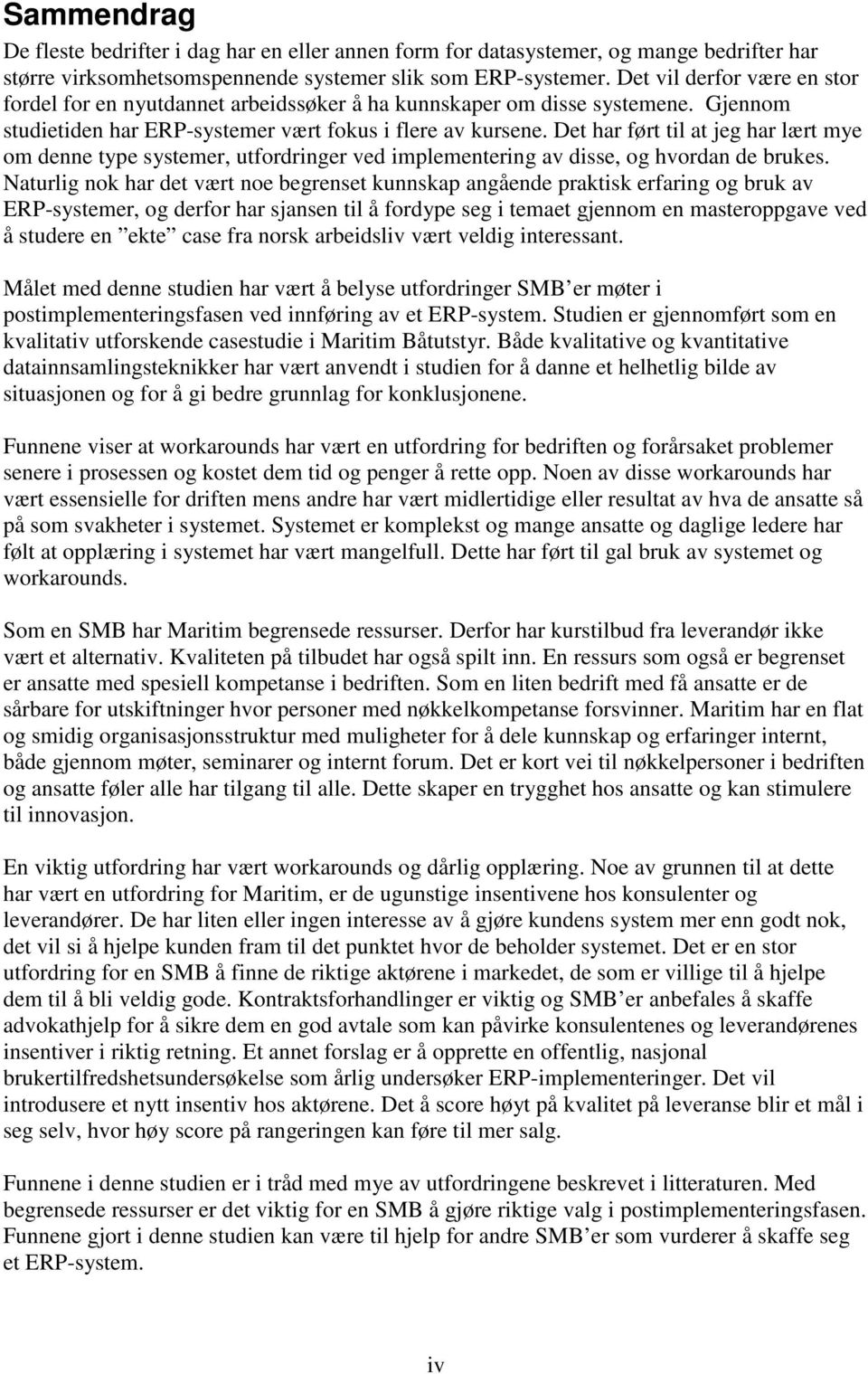 Det har ført til at jeg har lært mye om denne type systemer, utfordringer ved implementering av disse, og hvordan de brukes.