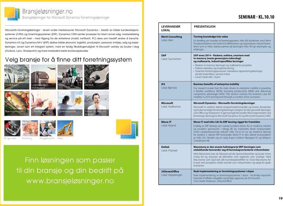 Dynamics AX og Dynamics NAV (ERP) dekker både økonomi, logistikk, produksjon, personal, innkjøp, salg og kasseløsninger.