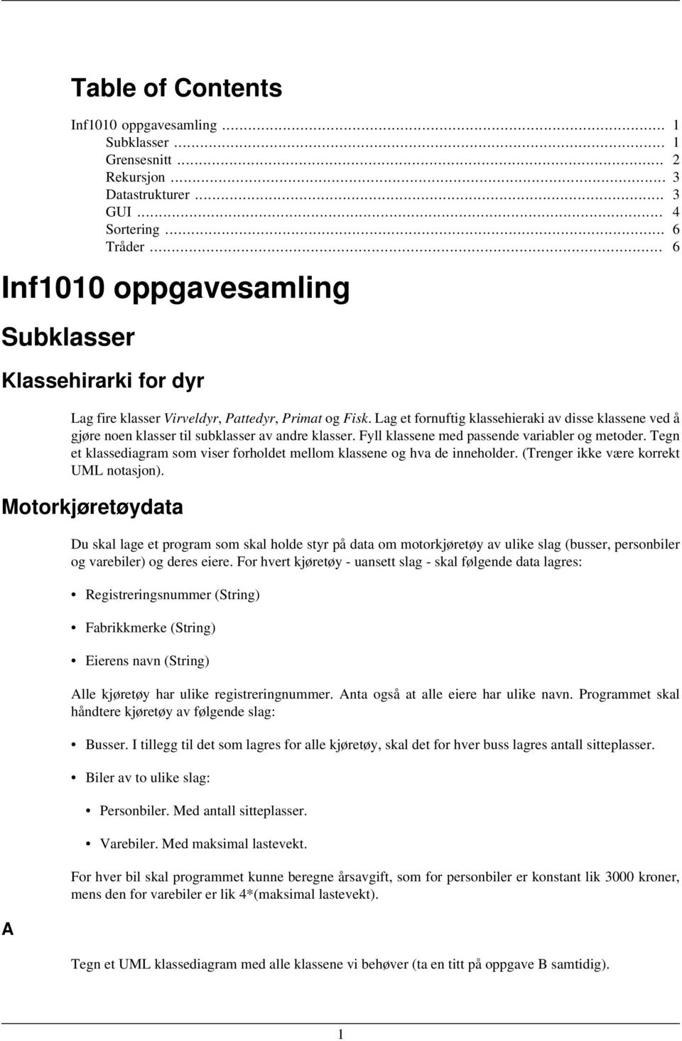 Lag et fornuftig klassehieraki av disse klassene ved å gjøre noen klasser til subklasser av andre klasser. Fyll klassene med passende variabler og metoder.