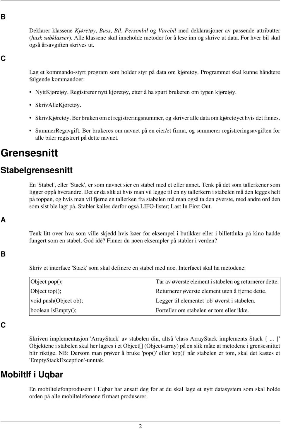 Registrerer nytt kjøretøy, etter å ha spurt brukeren om typen kjøretøy. SkrivlleKjøretøy. SkrivKjøretøy. Ber bruken om et registreringsnummer, og skriver alle data om kjøretøyet hvis det finnes.