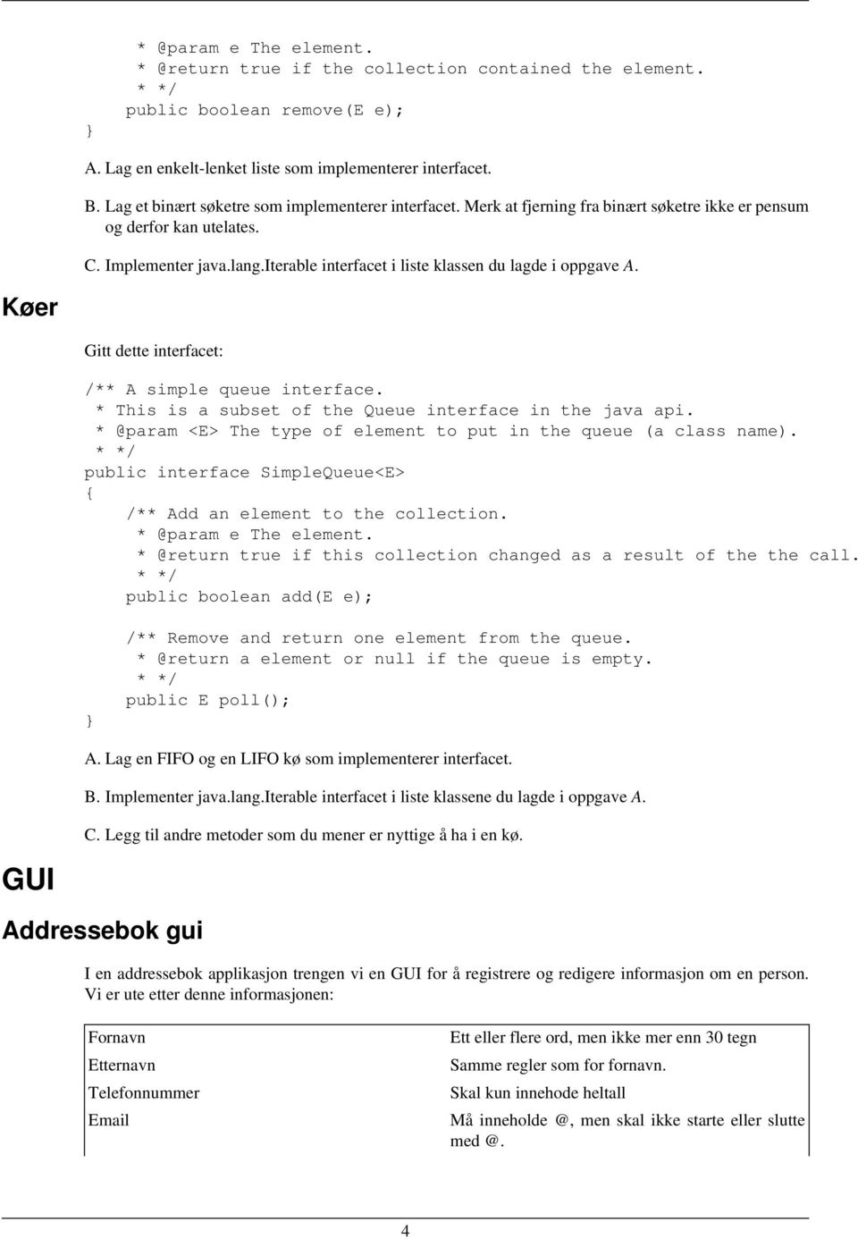 iterable interfacet i liste klassen du lagde i oppgave. Køer Gitt dette interfacet: /** simple queue interface. * This is a subset of the Queue interface in the java api.