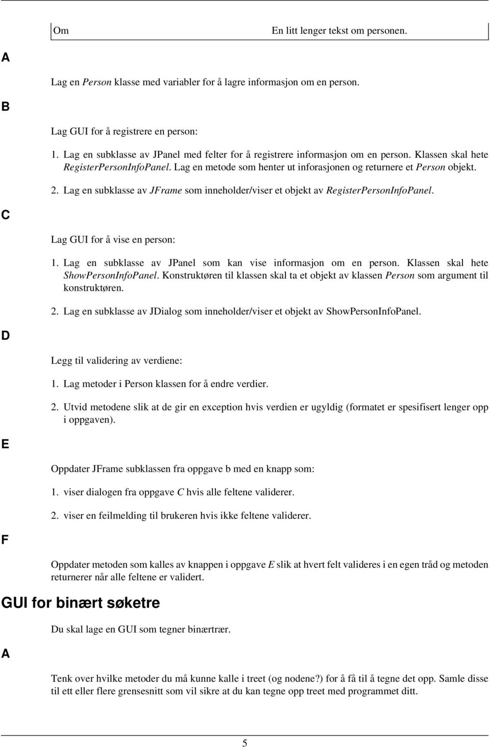 Lag en subklasse av JFrame som inneholder/viser et objekt av RegisterPersonInfoPanel. Lag GUI for å vise en person: 1. Lag en subklasse av JPanel som kan vise informasjon om en person.